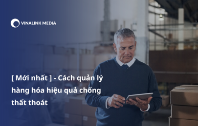 [ Mới nhất ] - Cách quản lý hàng hóa hiệu quả chống thất thoát